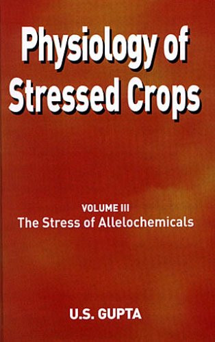 Physiology of Stressed Crops, Vol. 3 (The Stress of Allelochemicals) by U S Gupta, 9781578083909