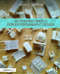 3D Printing Basics for Entertainment Design by Anne E. McMills, 9781138211353