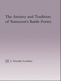The Artistry and Tradition of Tennyson's Battle Poetry by Timothy J. Lovelace, 9780415762649