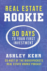 Real Estate Rookie (90 Days to Your First Investment) by Ashley Kehr, 9781947200845