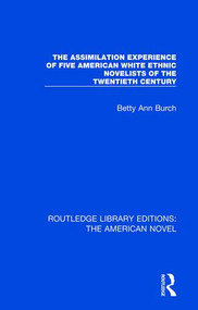 The Assimilation Experience of Five American White Ethnic Novelists of the Twentieth Century - 9781138501843 by Betty Ann Burch, 9781138501843