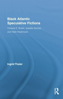 Black Atlantic Speculative Fictions (Octavia E. Butler, Jewelle Gomez, and Nalo Hopkinson) by Ingrid Thaler, 9781138816183