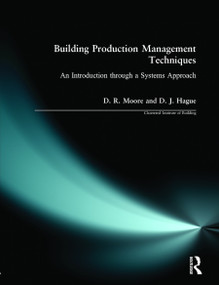 Building Production Management Techniques (An Introduction through a Systems Approach) by David R. Moore, Douglas J. Hague, 9780582357044