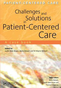 Challenges and Solutions in Patient-Centered Care (A Case Book) by Judith Belle Brown, Wayne Weston, Moira Stewart, 9781857759860