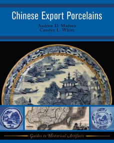 Chinese Export Porcelains by Andrew D Madsen, Carolyn White, 9781598741292