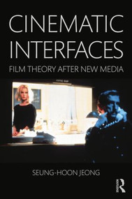 Cinematic Interfaces (Film Theory After New Media) by Seung-hoon Jeong, 9781138843639