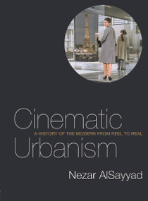 Cinematic Urbanism (A History of the Modern from Reel to Real) by Nezar AlSayyad, 9780415700498