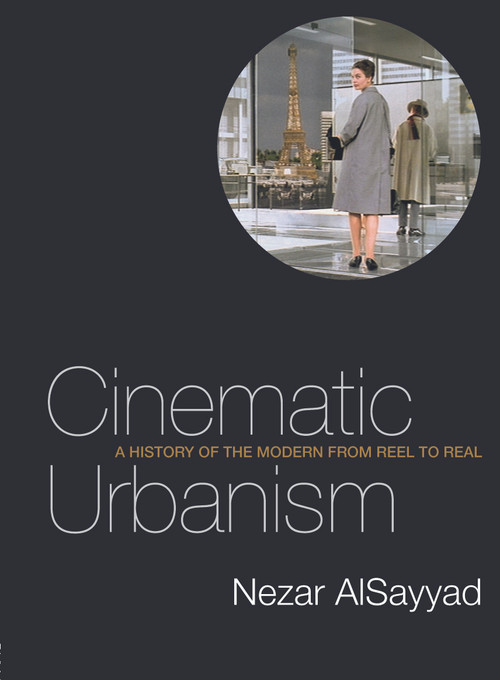 Cinematic Urbanism (A History of the Modern from Reel to Real) by Nezar AlSayyad, 9780415700498