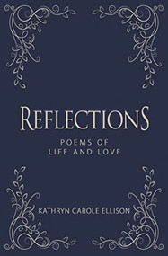 Reflections (Poems of Life and Love) by Kathryn Carole Ellison, 9781944194833
