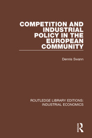 Competition and Industrial Policy in the European Community by Dennis Swann, 9781138572263