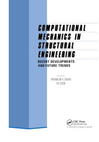 Computational Mechanics in Structural Engineering (Recent developments and future trends) by F.Y. Cheng, F. Zizhi, 9780367866129