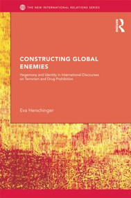 Constructing Global Enemies (Hegemony and Identity in International Discourses on Terrorism and Drug Prohibition) by Eva Herschinger, 9781138811430