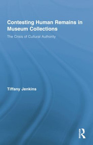Contesting Human Remains in Museum Collections (The Crisis of Cultural Authority) by Tiffany Jenkins, 9781138801196