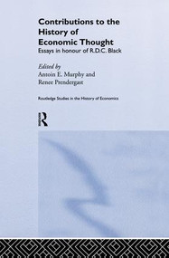 Contributions to the History of Economic Thought (Essays in Honour of R.D.C. Black) by Antoin Murphy, Renee Prendergast, 9781138866263
