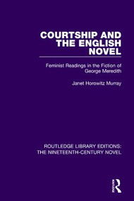 Courtship and the English Novel (Feminist Readings in the Fiction of George Meredith) by Janet Horowitz Murray, 9781138671706