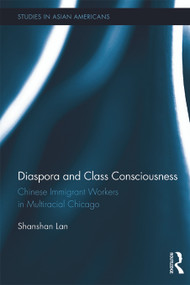 Diaspora and Class Consciousness (Chinese Immigrant Workers in Multiracial Chicago) by Shanshan Lan, 9780415719650
