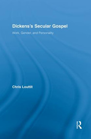 Dickens's Secular Gospel (Work, Gender, and Personality) by Chris Louttit, 9781138817463