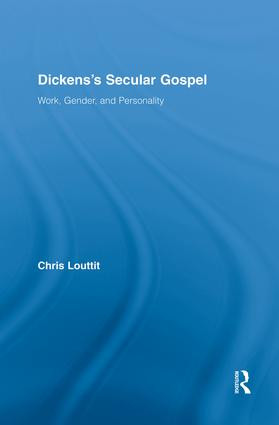 Dickens's Secular Gospel (Work, Gender, and Personality) by Chris Louttit, 9781138817463