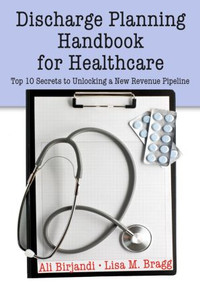 Discharge Planning Handbook for Healthcare (Top 10 Secrets to Unlocking a New Revenue Pipeline) by Ali Birjandi, 9781563273926