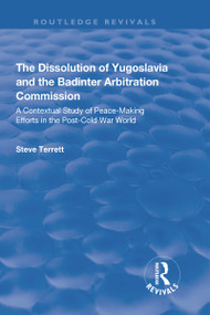 The Dissolution of Yugoslavia and the Badinter Arbitration Commission (A Contextual Study of Peace-Making Efforts in the Post-Cold War World) by Steve Terrett, 9781138720398