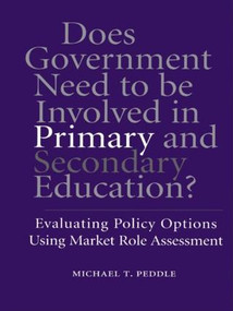 Does Government Need to be Involved in Primary and Secondary Education (Evaluating Policy Options Using Market Role Assessment) by Michael T. Peddle, 9781138993198