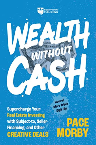 Wealth without Cash (Supercharge Your Real Estate Investing with Subject-to, Seller Financing, and Other Creative Deals) by Pace Morby, 9781947200883