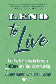 Lend to Live (Earn Hassle-Free Passive Income in Real Estate with Private Money Lending) by Alexandria Breshears, Beth Pinkley Johnson, 9781947200708
