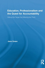 Education, Professionalism, and the Quest for Accountability (Hitting the Target but Missing the Point) by Jane Green, 9780415855242