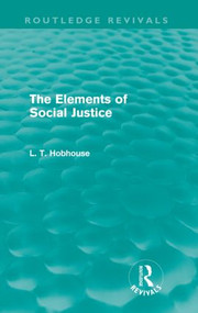 The Elements of Social Justice (Routledge Revivals) by L. T. Hobhouse, 9780415557825