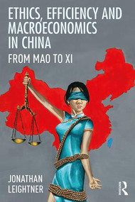 Ethics, Efficiency and Macroeconomics in China (From Mao to Xi) by Jonathan Leightner, 9781138630925