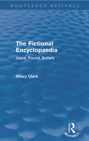 The Fictional Encyclopaedia (Routledge Revivals) (Joyce, Pound, Sollers) by Hilary Clark, 9780415681810