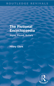 The Fictional Encyclopaedia (Routledge Revivals) (Joyce, Pound, Sollers) by Hilary Clark, 9780415681810