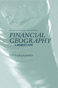 Financial Geography (A Banker's View) by Risto Laulajainen, 9781138811133