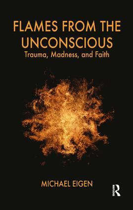 Flames from the Unconscious (Trauma, Madness, and Faith) by Michael Eigen, 9781855756991