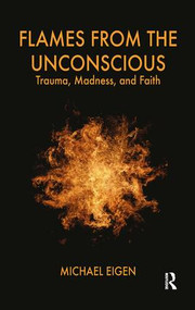 Flames from the Unconscious (Trauma, Madness, and Faith) by Michael Eigen, 9781855756991