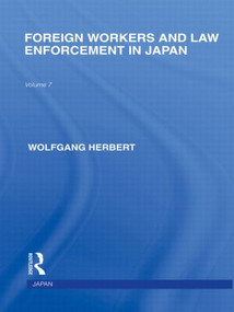 Foreign Workers and Law Enforcement in Japan by Wolfgang Herbert, 9780415847728