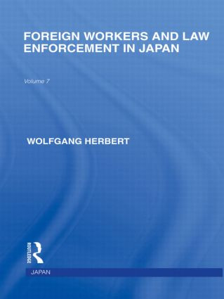 Foreign Workers and Law Enforcement in Japan by Wolfgang Herbert, 9780415847728