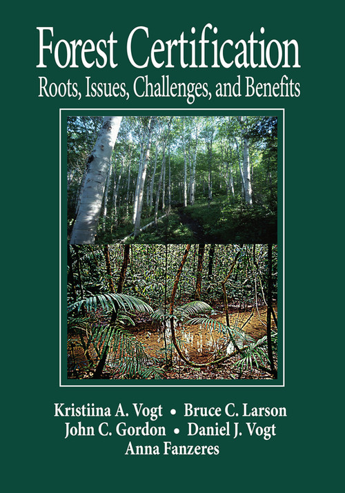Forest Certification (Roots, Issues, Challenges, and Benefits) by Daniel J Vogt, Bruce C Larson, John C Gordon, Anna Fanzeres, 9780367455569