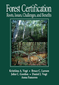 Forest Certification (Roots, Issues, Challenges, and Benefits) by Daniel J Vogt, Bruce C Larson, John C Gordon, Anna Fanzeres, 9780367455569
