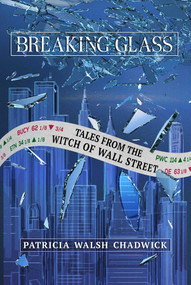 Breaking Glass (Tales from the Witch of Wall Street) by Patricia Walsh Chadwick, 9798888452868