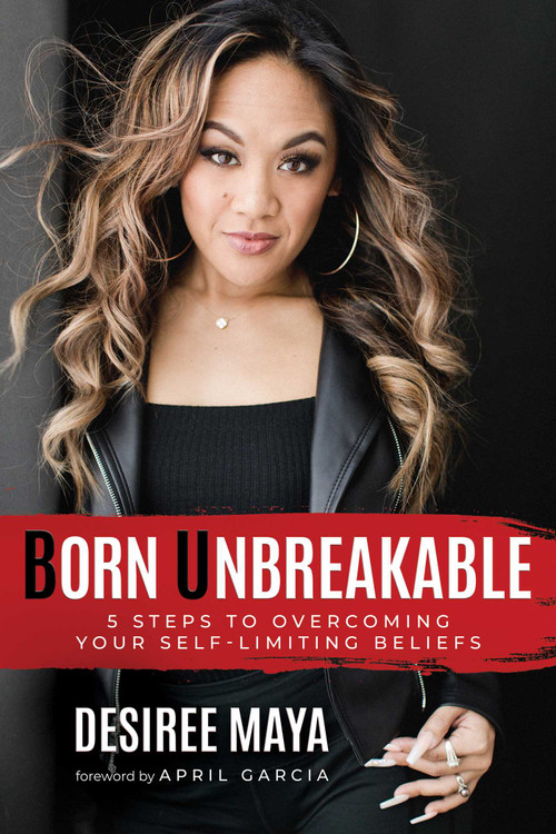 Born Unbreakable (5 Steps to Overcoming Your Self-Limiting Beliefs) by Desiree Maya, April Garcia, 9798888454046