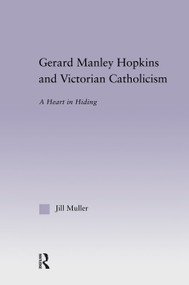 Gerard Manley Hopkins and Victorian Catholicism (A Heart in Hiding) by Jill Muller, 9780415762632