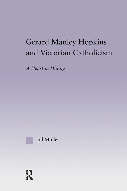 Gerard Manley Hopkins and Victorian Catholicism (A Heart in Hiding) by Jill Muller, 9780415762632