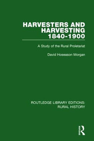 Harvesters and Harvesting 1840-1900 (A Study of the Rural Proletariat) - 9781138744769 by David Hoseason Morgan, 9781138744769
