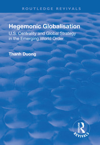 Hegemonic Globalisation (U.S. Centrality and Global Strategy in the Emerging World Order) - 9781138719781 by Thanh Duong, 9781138719781