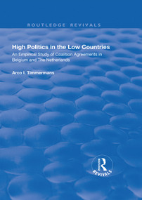High Politics in the Low Countries (An Empirical Study of Coalition Agreements in Belgium and The Netherlands) - 9781138709836 by Arco I. Timmermans, 9781138709836