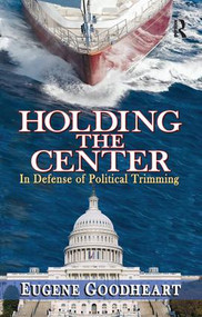 Holding the Center (In Defense of Political Trimming) by Eugene Goodheart, 9781138510630