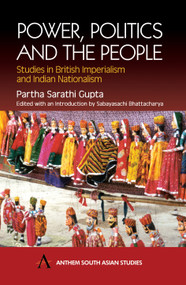 Power, Politics and the People (Studies in British Imperialism and Indian Nationalism) by Partha Sarathi Gupta, Sabayasachi Bhattacharya, 9781843310679