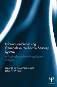 Information-Processing Channels in the Tactile Sensory System (A Psychophysical and Physiological Analysis) by George A. Gescheider, John H. Wright, Ronald T. Verrillo, 9781138882973