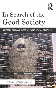 In Search of the Good Society (Love, Hope and Art as Political Economy) by Malcolm McIntosh, 9781783537426